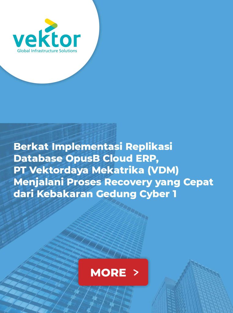 Berkat Implementasi Replikasi Database OpusB  Cloud ERP, PT Vektordaya Mekatrika (VDM)  Menjalani Proses Recovery yang Cepat  dari Kebakaran Gedung Cyber 1